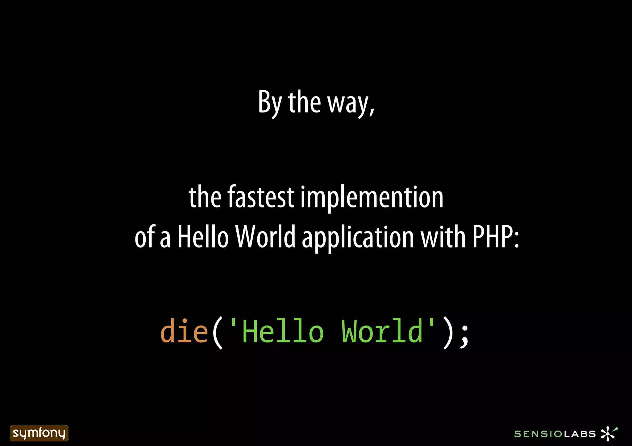 By the way,

      the fastest implemention
of a Hello World application with PHP:

  die('Hello World');
 