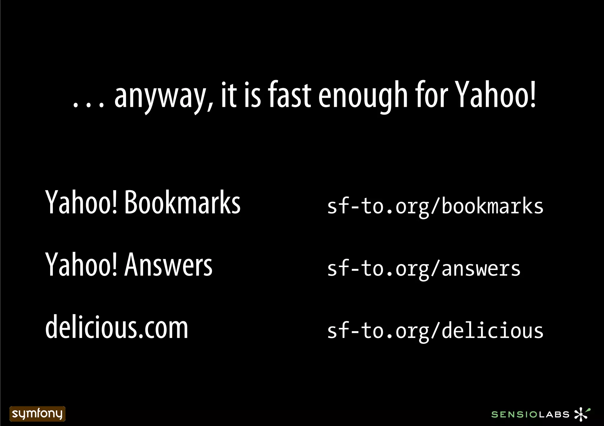… anyway, it is fast enough for Yahoo!

Yahoo! Bookmarks      sf-to.org/bookmarks

Yahoo! Answers        sf-to.org/answers

delicious.com         sf-to.org/delicious
 