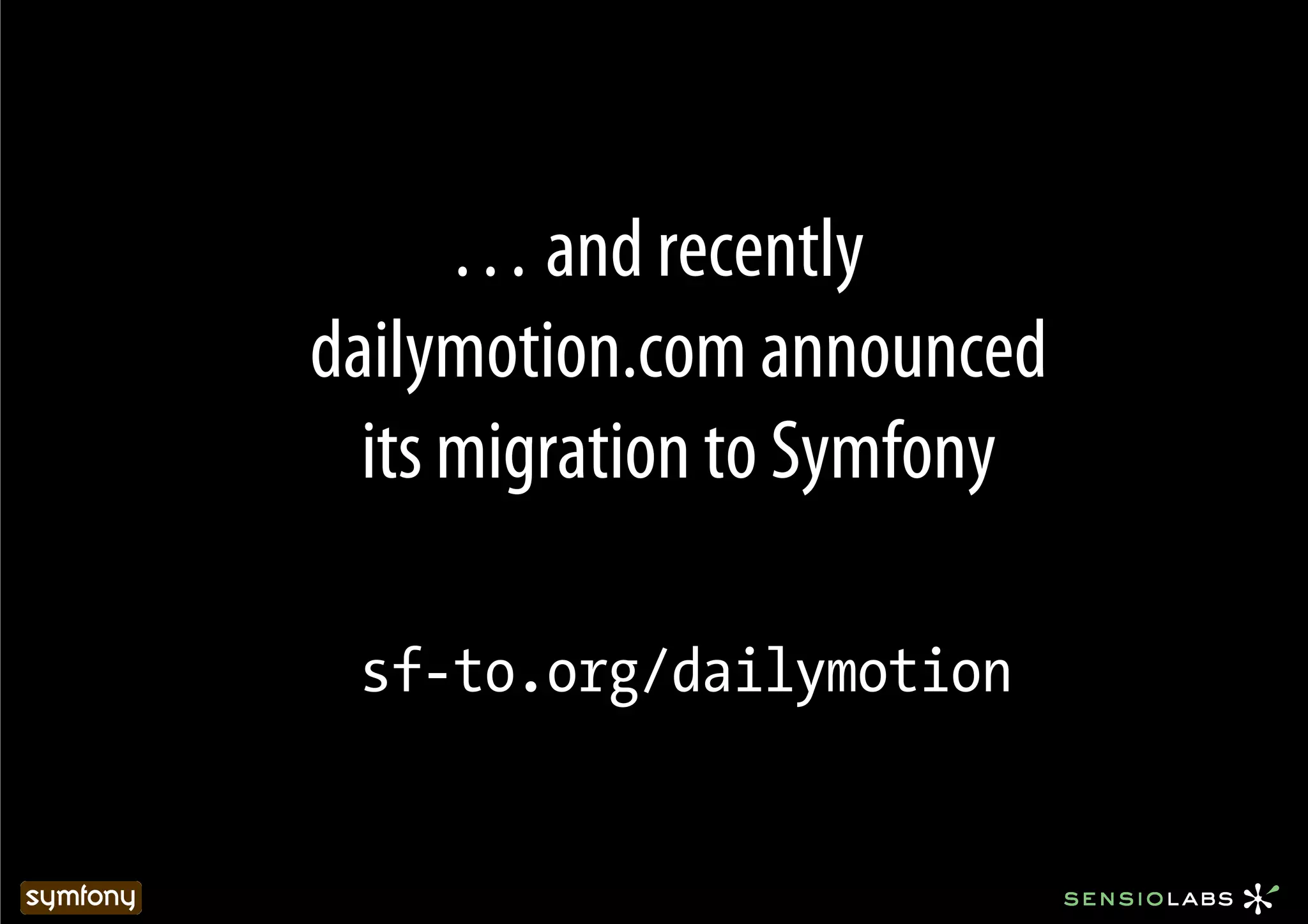 … and recently
dailymotion.com announced
  its migration to Symfony

 sf-to.org/dailymotion
 
