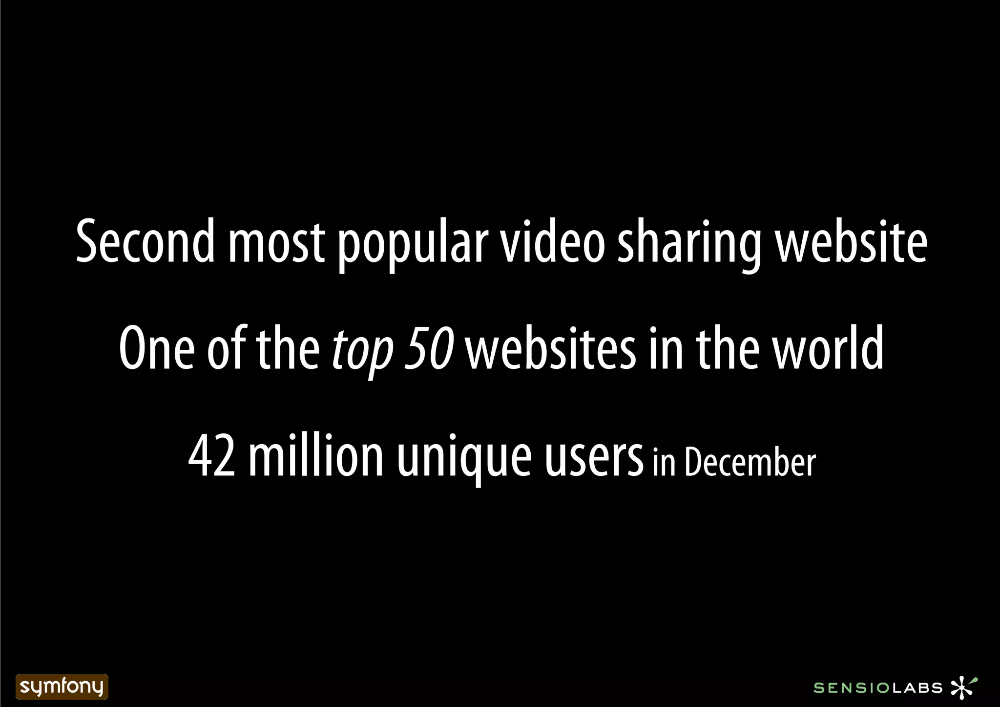 Second most popular video sharing website
  One of the top 50 websites in the world
     42 million unique users in December
 