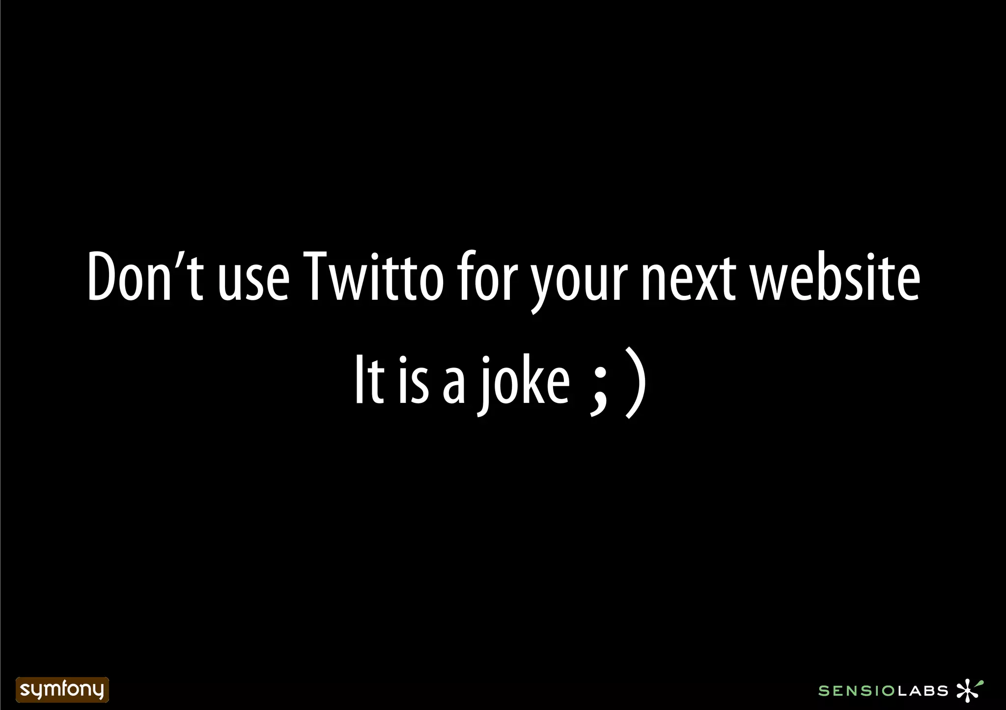 Don’t use Twitto for your next website
            It is a joke ;)
 