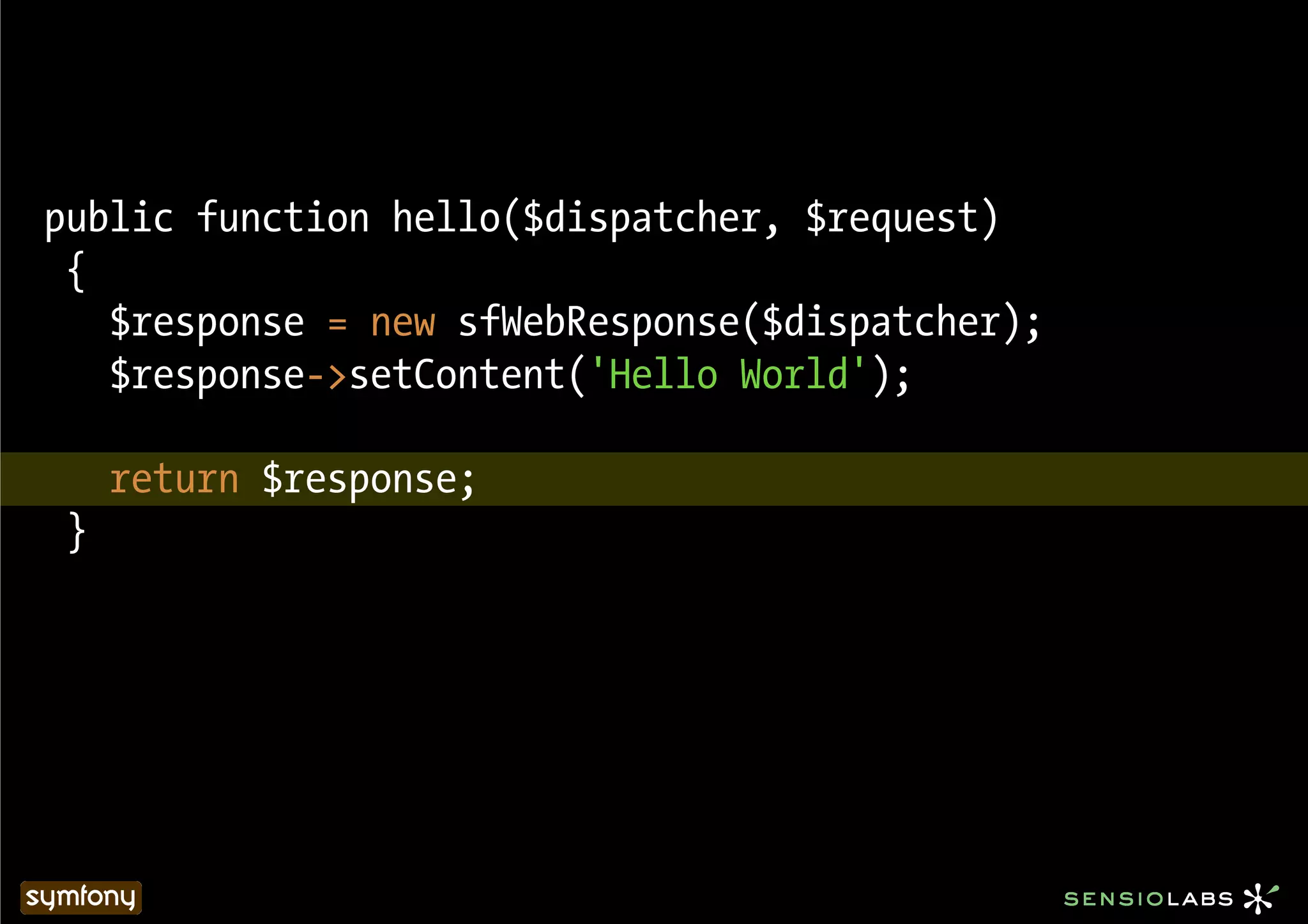 public function hello($dispatcher, $request)
 {
   $response = new sfWebResponse($dispatcher);
   $response->setContent('Hello World');

    return $response;
}
 