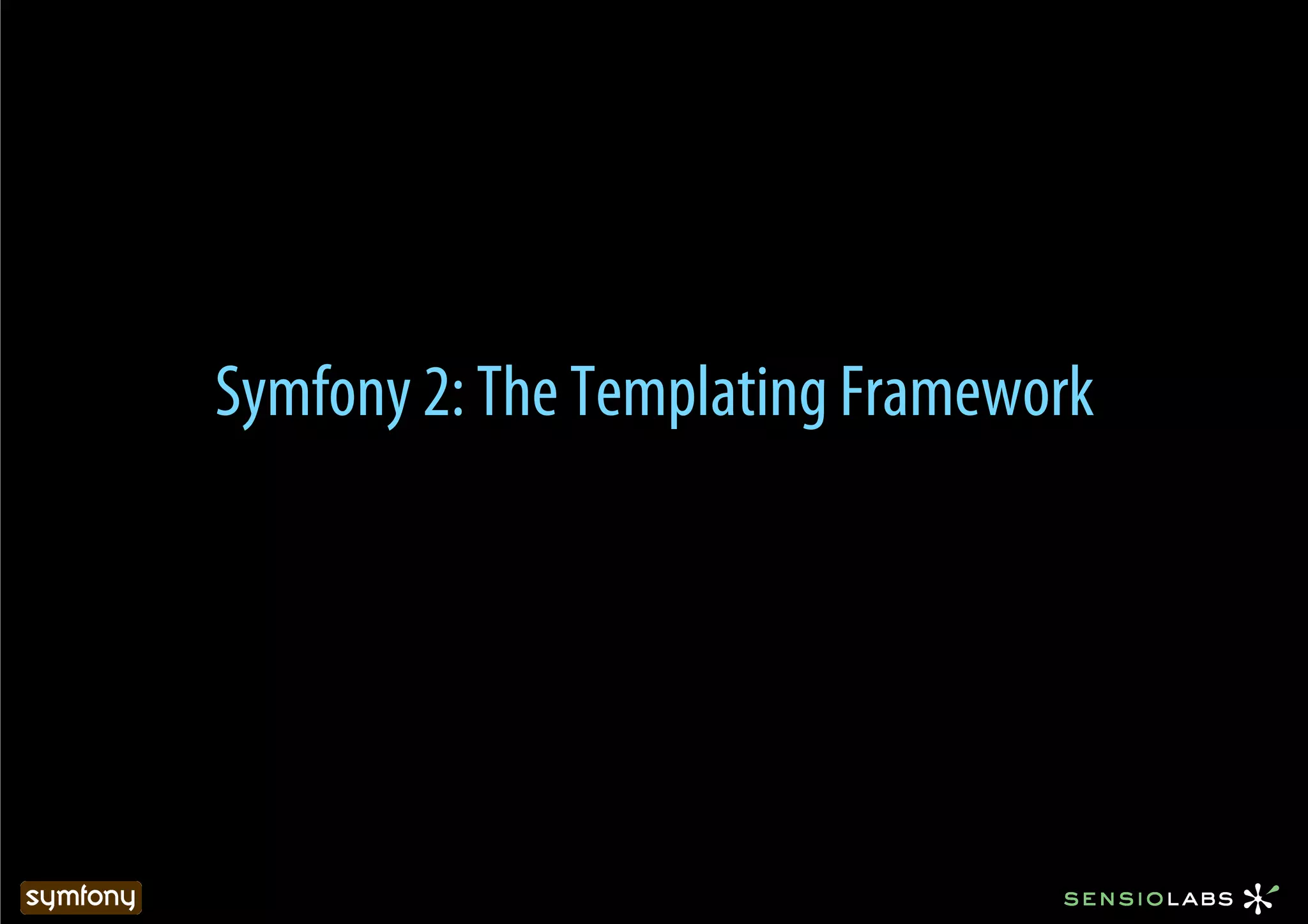 Symfony 2: The Templating Framework
 