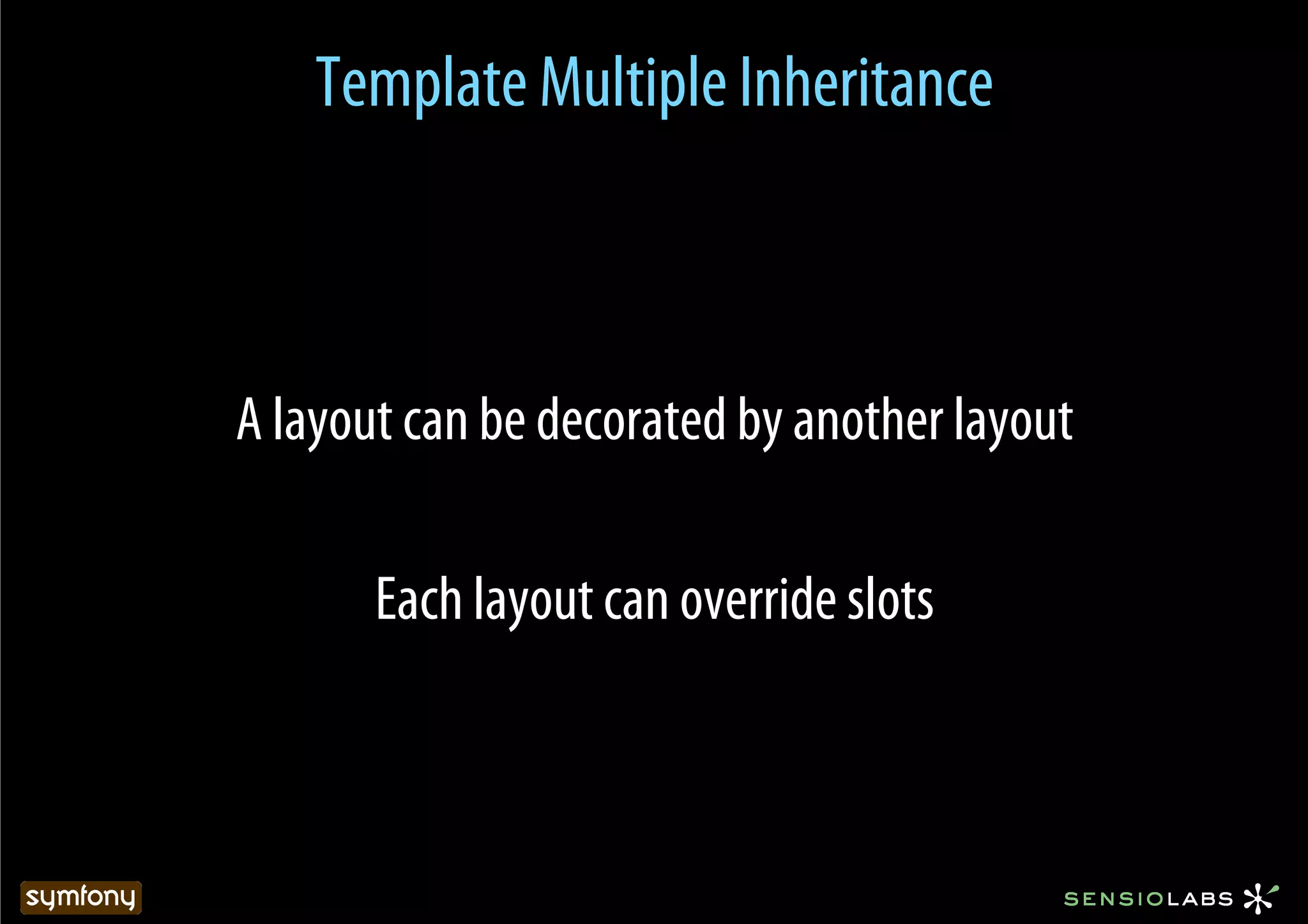 Template Multiple Inheritance



A layout can be decorated by another layout

       Each layout can override slots
 
