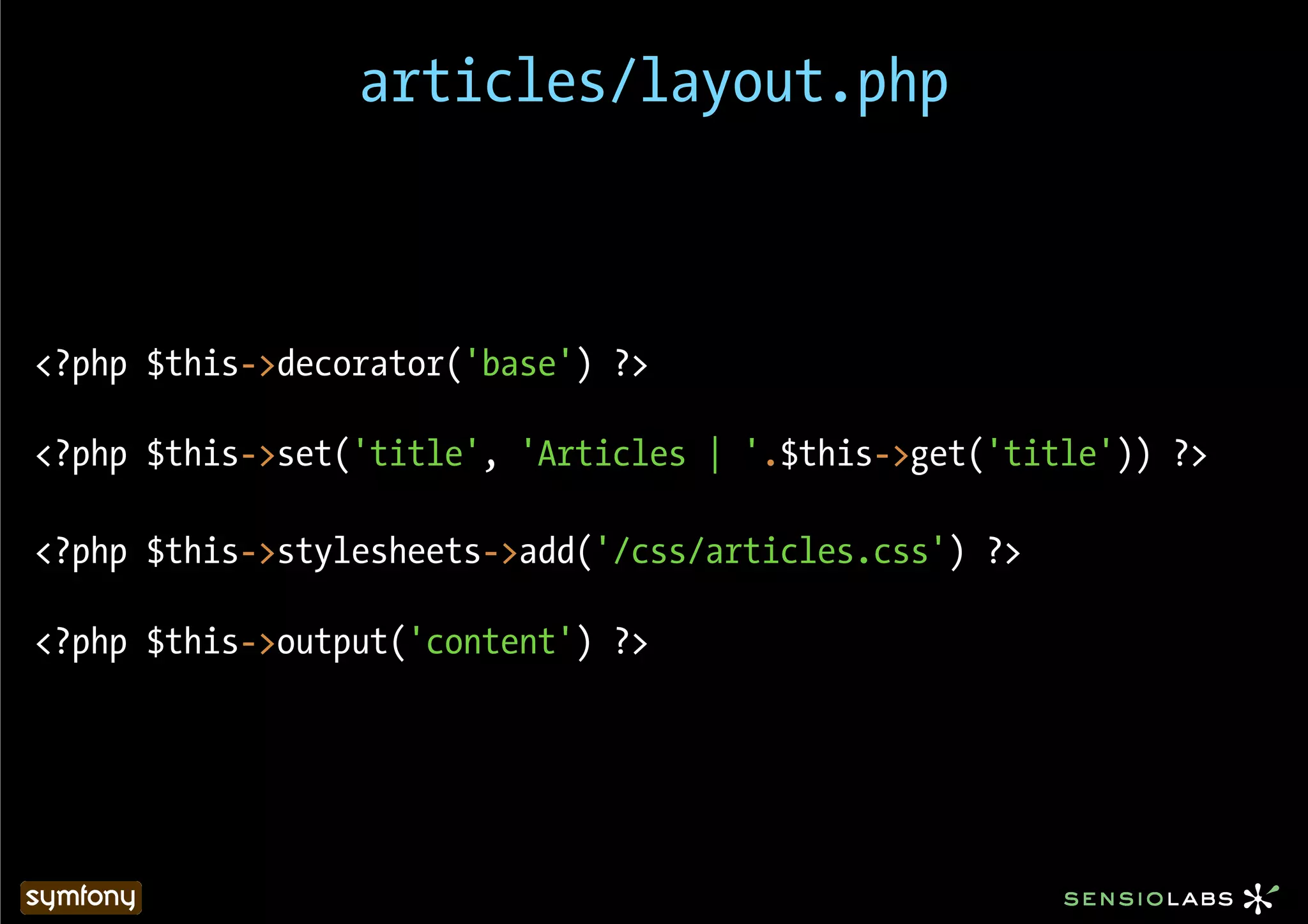 articles/layout.php



<?php $this->decorator('base') ?>

<?php $this->set('title', 'Articles | '.$this->get('title')) ?>

<?php $this->stylesheets->add('/css/articles.css') ?>

<?php $this->output('content') ?>
 