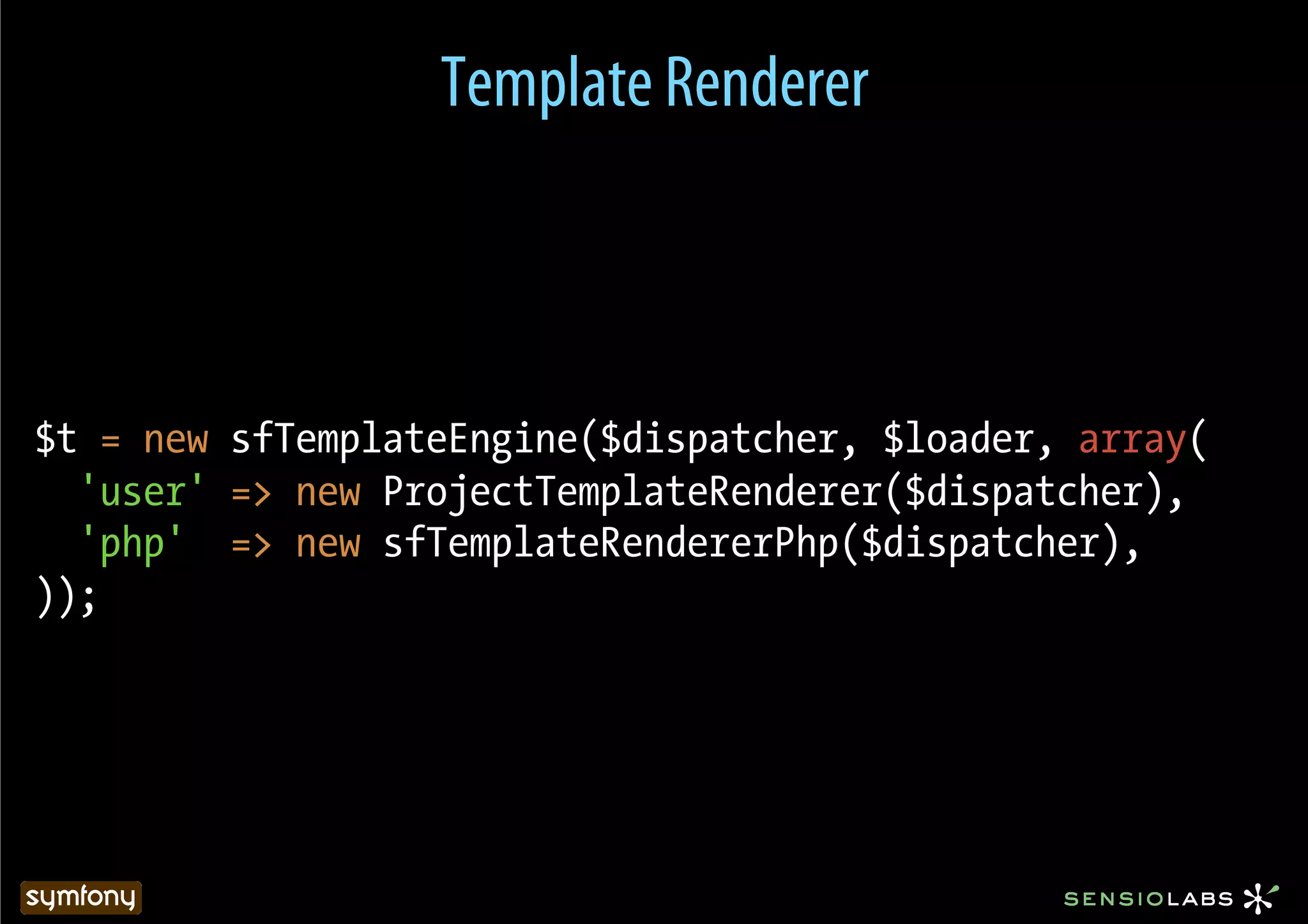 Template Renderer



$t = new sfTemplateEngine($dispatcher, $loader, array(
  'user' => new ProjectTemplateRenderer($dispatcher),
  'php' => new sfTemplateRendererPhp($dispatcher),
));
 