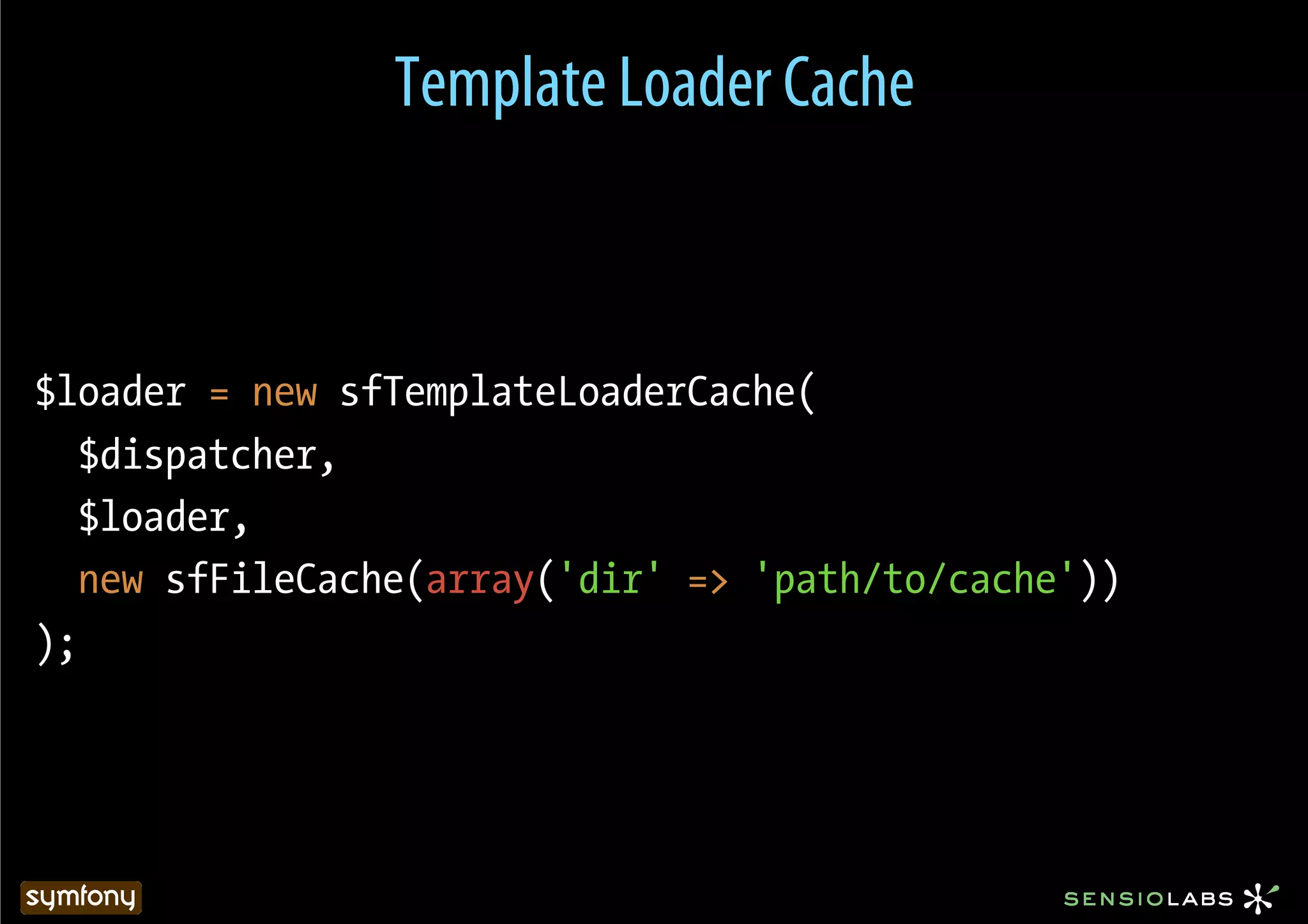 Template Loader Cache



$loader = new sfTemplateLoaderCache(
   $dispatcher,
   $loader,
   new sfFileCache(array('dir' => 'path/to/cache'))
);
 