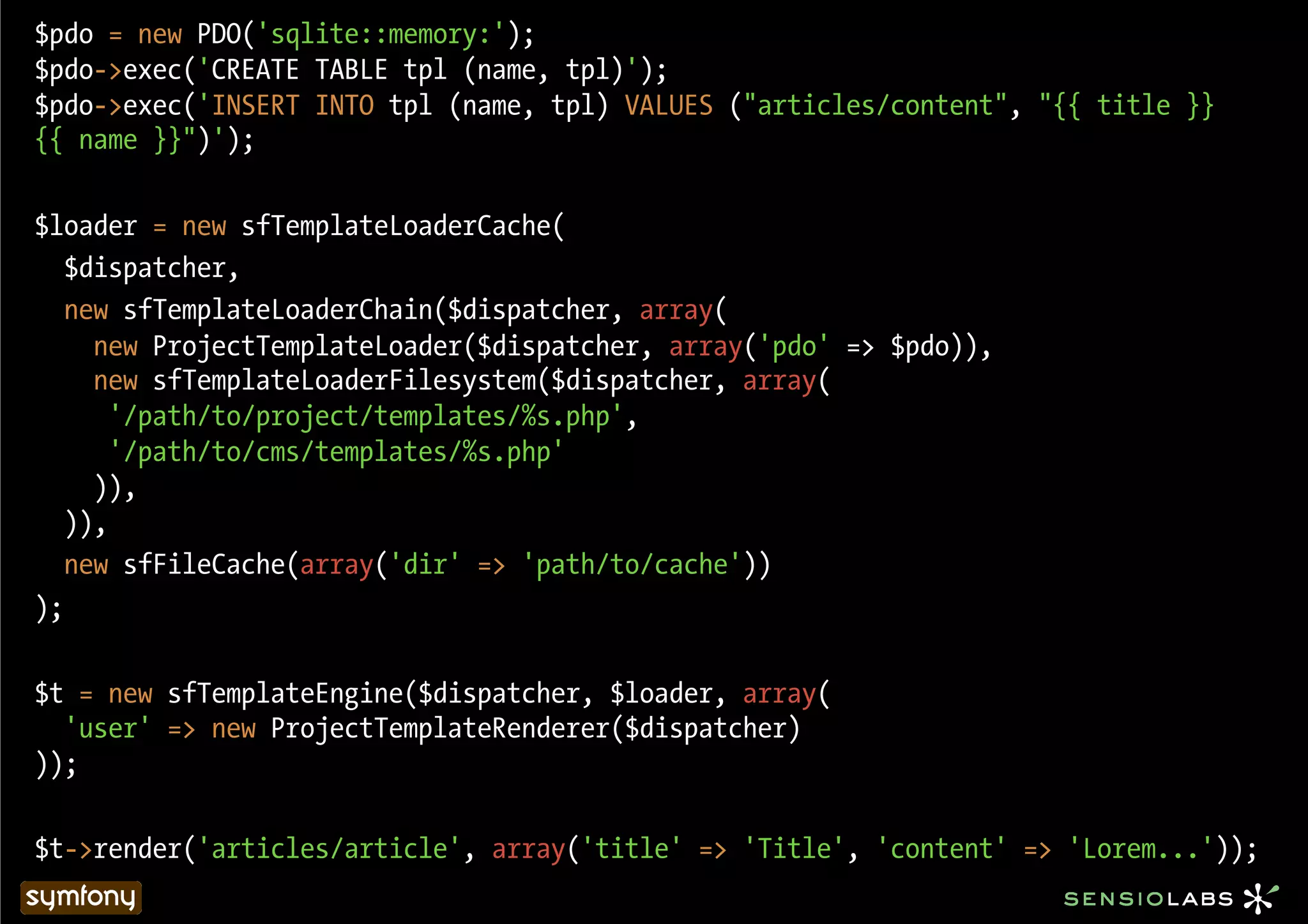 $pdo = new PDO('sqlite::memory:');
$pdo->exec('CREATE TABLE tpl (name, tpl)');
$pdo->exec('INSERT INTO tpl (name, tpl) VALUES ("articles/content", "{{ title }}
{{ name }}")');

$loader = new sfTemplateLoaderCache(
   $dispatcher,
   new sfTemplateLoaderChain($dispatcher, array(
     new ProjectTemplateLoader($dispatcher, array('pdo' => $pdo)),
     new sfTemplateLoaderFilesystem($dispatcher, array(
       '/path/to/project/templates/%s.php',
       '/path/to/cms/templates/%s.php'
     )),
   )),
   new sfFileCache(array('dir' => 'path/to/cache'))
);

$t = new sfTemplateEngine($dispatcher, $loader, array(
  'user' => new ProjectTemplateRenderer($dispatcher)
));

$t->render('articles/article', array('title' => 'Title', 'content' => 'Lorem...'));
 