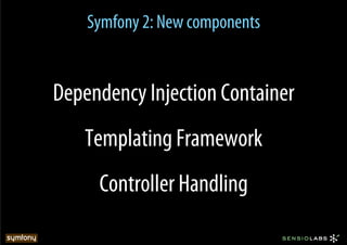 Symfony 2: New components


Dependency Injection Container
   Templating Framework
     Controller Handling
 