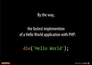 By the way,

      the fastest implemention
of a Hello World application with PHP:

  die('Hello World');
 