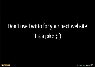 Don’t use Twitto for your next website
            It is a joke ;)
 