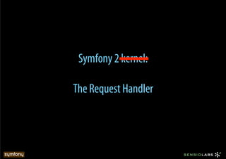 Symfony 2 kernel:

The Request Handler
 