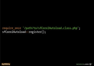require_once '/path/to/sfCore2Autoload.class.php';
sfCore2Autoload::register();
 