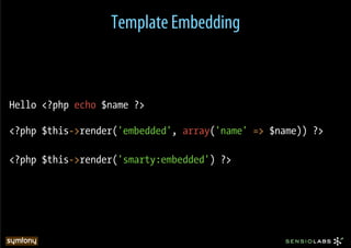 Template Embedding



Hello <?php echo $name ?>

<?php $this->render('embedded', array('name' => $name)) ?>

<?php $this->render('smarty:embedded') ?>
 