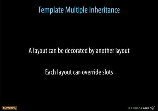 Template Multiple Inheritance



A layout can be decorated by another layout

       Each layout can override slots
 