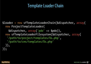 Template Loader Chain


$loader = new sfTemplateLoaderChain($dispatcher, array(
  new ProjectTemplateLoader(
     $dispatcher, array('pdo' => $pdo)),
  new sfTemplateLoaderFilesystem($dispatcher, array(
    '/path/to/project/templates/%s.php',
    '/path/to/cms/templates/%s.php'
  )),
));
 