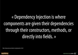« Dependency Injection is where
  components are given their dependencies
   through their constructors, methods, or
            directly into ﬁelds. »
http://www.picocontainer.org/injection.html
 