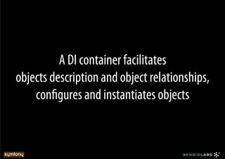 A DI container facilitates
objects description and object relationships,
    conﬁgures and instantiates objects
 