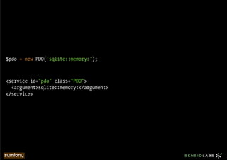 $pdo = new PDO('sqlite::memory:');



<service id="pdo" class="PDO">
  <argument>sqlite::memory:</argument>
</service>
 