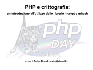 PHP e crittografia:
  un'introduzione all'utilizzo delle librerie mcrypt e mhash




               a cura di Enrico Zimuel ,[object Object],@zimuel.it>
Pag. 1
 