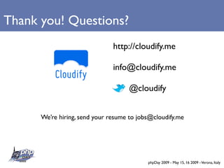 Thank you! Questions?
                               http://cloudify.me

                               info@cloudify.me

                                    @cloudify


      We’re hiring, send your resume to jobs@cloudify.me




                                           phpDay 2009 - May 15, 16 2009 - Verona, Italy
 