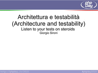 Architettura e testabilità
(Architecture and testability)
Listen to your tests on steroids
Giorgio Sironi
 
