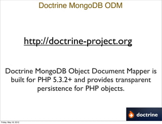 Doctrine MongoDB ODM



                       http://doctrine-project.org

    Doctrine MongoDB Object Document Mapper is...