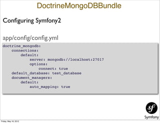 DoctrineMongoDBBundle
 Conﬁguring Symfony2

 app/conﬁg/conﬁg.yml
 doctrine_mongodb:
     connections:
         default:
  ...