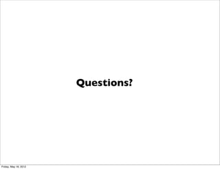 Questions?




Friday, May 18, 2012
 