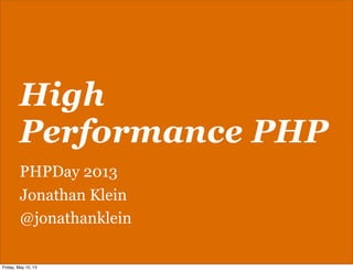 High
Performance PHP
PHPDay 2013
Jonathan Klein
@jonathanklein
Saturday, May 18, 13
 