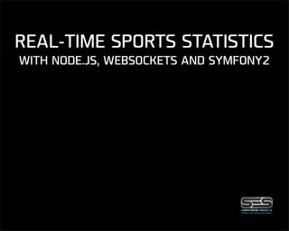 REAL-TIME SPORTS STATISTICS
WITH NODE.JS, WEBSOCKETS AND SYMFONY2
 