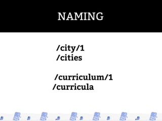 NAMING
/user/1
/users
/order/1
/orders
/city/1
/cities
/curriculum/1
/curricula
not good AT ALL!
 