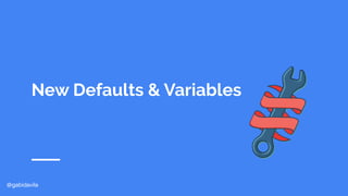 @gabidavila
New Defaults & Variables
 