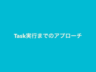 Task実行までのアプローチ
 