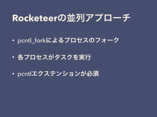 • pcntl_forkによるプロセスのフォーク
• 各プロセスがタスクを実行
• pcntlエクステンションが必須
Rocketeerの並列アプローチ
 