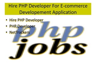 Hire PHP Developer For E-commerce
      Developement Application
• Hire PHP Developer
• PHP Developer
• NetTrackers
 