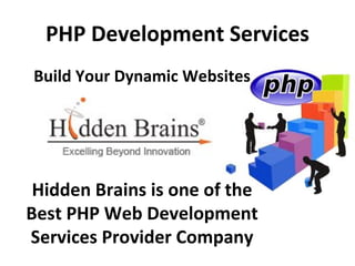PHP Development Services
Build Your Dynamic Websites




 Hidden Brains is one of the
Best PHP Web Development
Services Provider Company
 