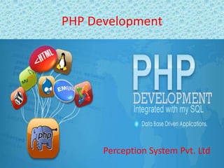 PHP Development




      Perception System Pvt. Ltd
 