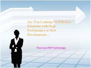 Are You Looking for Effective
Solutions with High
Performance in Web
Development....


      Than Use PHP Technology
 