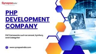PHP
DEVELOPMENT
COMPANY
PHP frameworks such as Laravel, Symfony,
and CodeIgniter
www.synapseindia.com
 