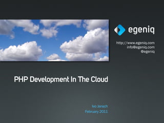 http://www.egeniq.com
                                             info@egeniq.com
                                                     @egeniq




PHP Development In The Cloud


                         Ivo Jansch
                     February 2011
 