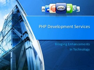 PHP Development Services
Bringing Enhancements
In Technology
 