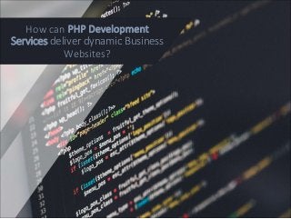 How can PHP Development
Services deliver dynamic Business
Websites?
 