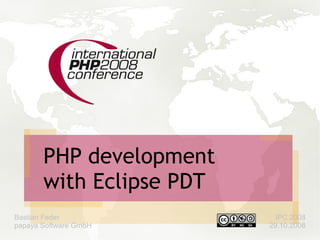 PHP development
       with Eclipse PDT
Bastian Feder               IPC 2008
papaya Software GmbH      29.10.2008
 