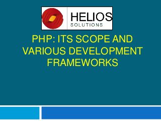 PHP: ITS SCOPE AND
VARIOUS DEVELOPMENT
FRAMEWORKS

 