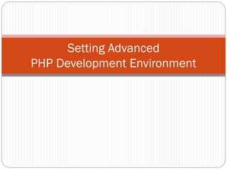 Setting Advanced
PHP Development Environment

 