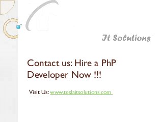 Contact us: Hire a PhP
Developer Now !!!
Visit Us: www.teslaitsolutions.com
 