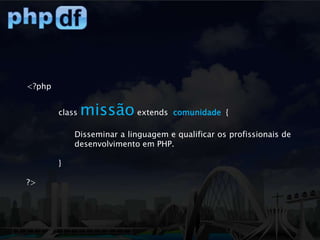 <?phpclassmissãoextendscomunidade  {Disseminar a linguagem e qualificar os profissionais de desenvolvimento em PHP.	}?>