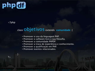 <?phpclassobjetivosextendscomunidade  { Promover o uso da linguagem PHP.