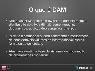 PHP
DAM
Deﬁnição de Ativo Digital
Arquivo Digital
 